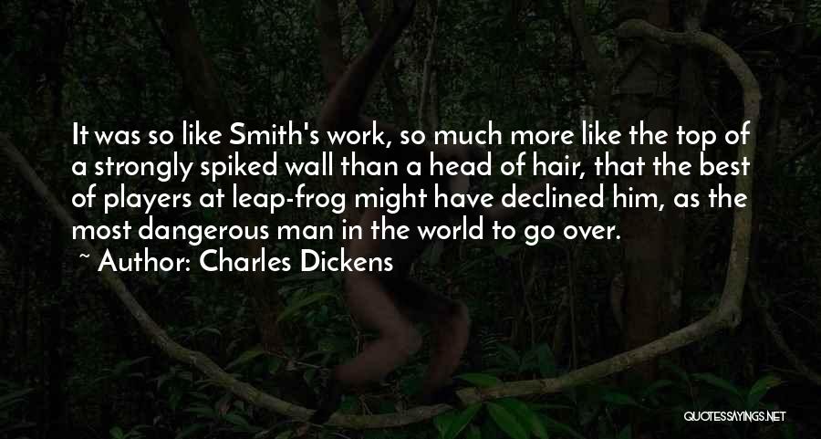 Charles Dickens Quotes: It Was So Like Smith's Work, So Much More Like The Top Of A Strongly Spiked Wall Than A Head