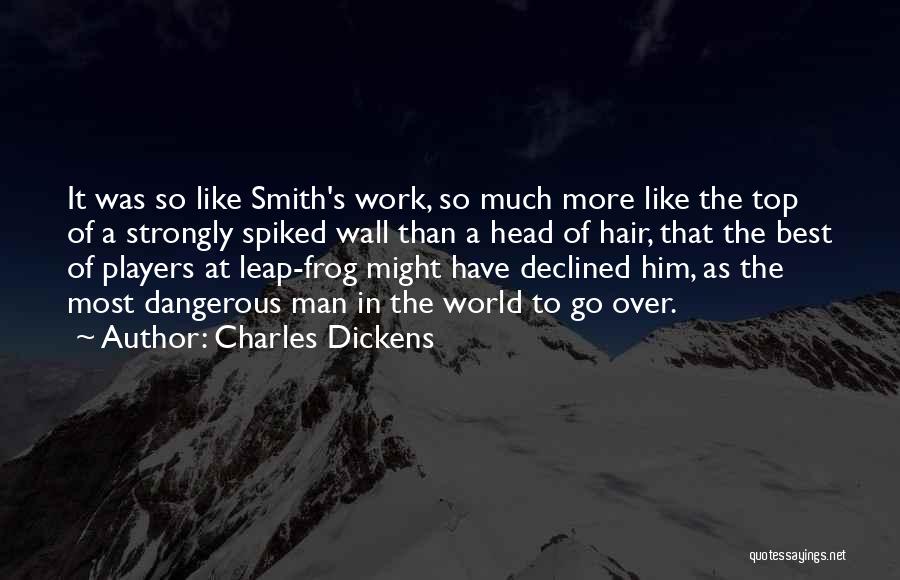 Charles Dickens Quotes: It Was So Like Smith's Work, So Much More Like The Top Of A Strongly Spiked Wall Than A Head