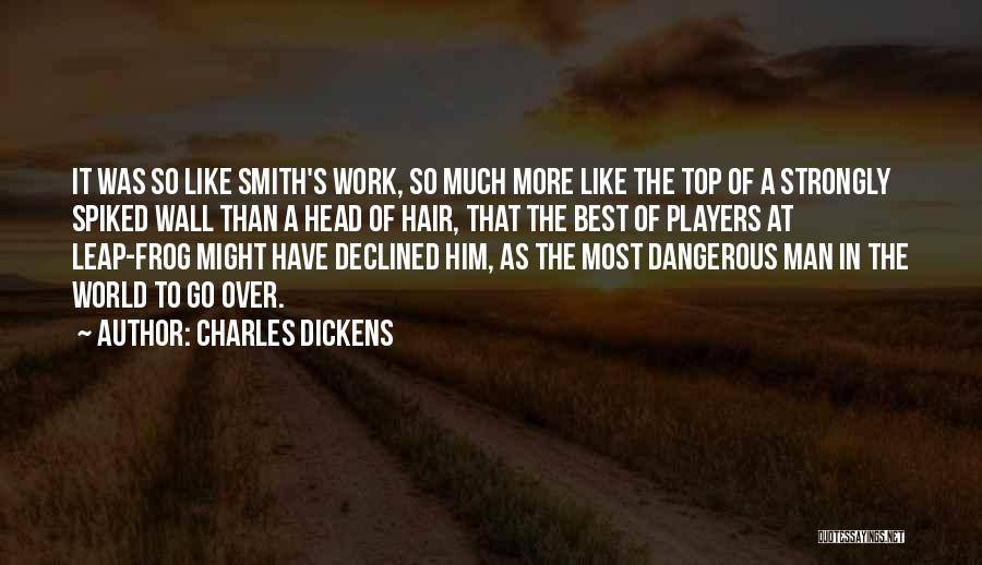 Charles Dickens Quotes: It Was So Like Smith's Work, So Much More Like The Top Of A Strongly Spiked Wall Than A Head