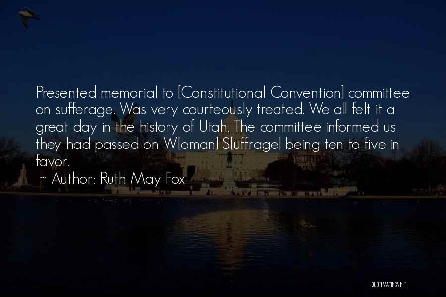 Ruth May Fox Quotes: Presented Memorial To [constitutional Convention] Committee On Sufferage. Was Very Courteously Treated. We All Felt It A Great Day In