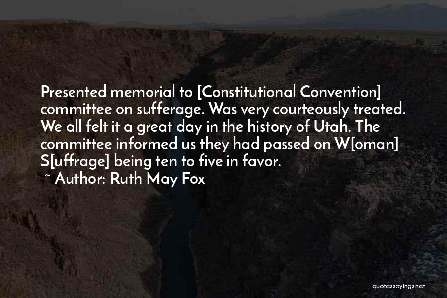 Ruth May Fox Quotes: Presented Memorial To [constitutional Convention] Committee On Sufferage. Was Very Courteously Treated. We All Felt It A Great Day In