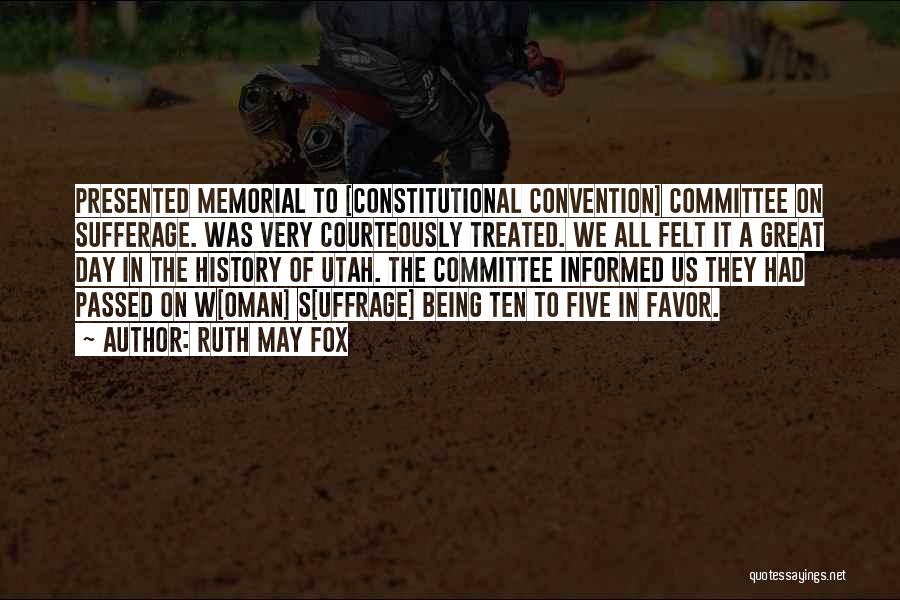 Ruth May Fox Quotes: Presented Memorial To [constitutional Convention] Committee On Sufferage. Was Very Courteously Treated. We All Felt It A Great Day In