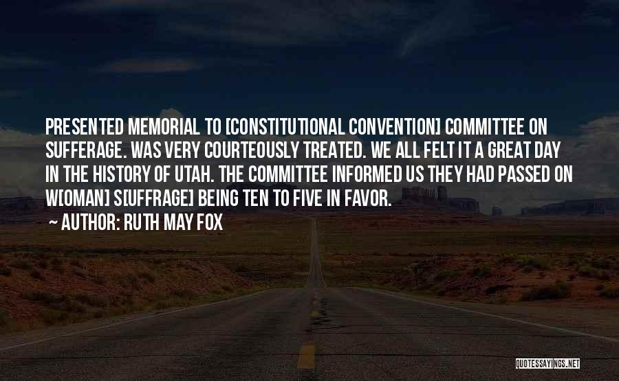 Ruth May Fox Quotes: Presented Memorial To [constitutional Convention] Committee On Sufferage. Was Very Courteously Treated. We All Felt It A Great Day In