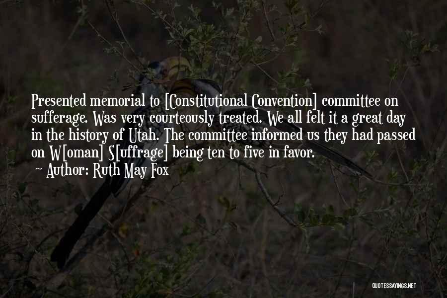 Ruth May Fox Quotes: Presented Memorial To [constitutional Convention] Committee On Sufferage. Was Very Courteously Treated. We All Felt It A Great Day In