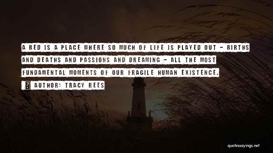 Tracy Rees Quotes: A Bed Is A Place Where So Much Of Life Is Played Out - Births And Deaths And Passions And