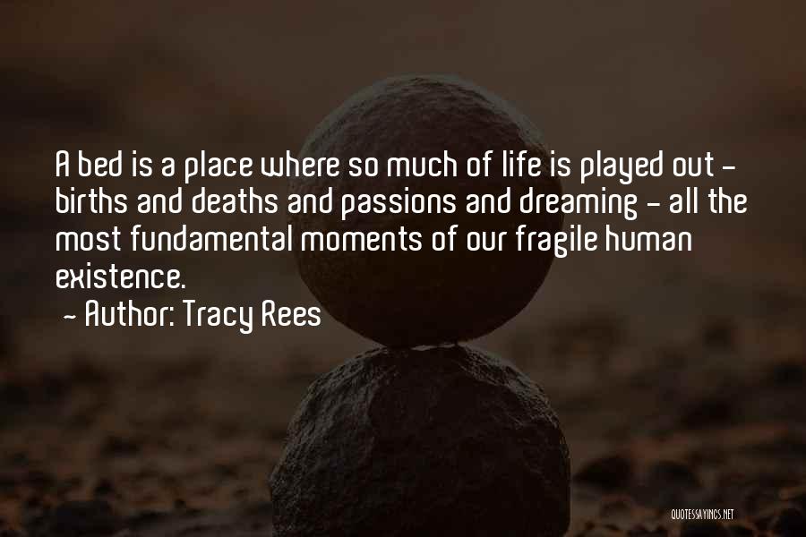 Tracy Rees Quotes: A Bed Is A Place Where So Much Of Life Is Played Out - Births And Deaths And Passions And