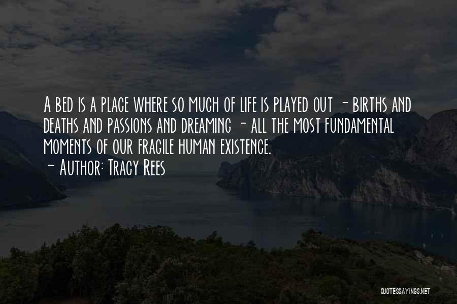 Tracy Rees Quotes: A Bed Is A Place Where So Much Of Life Is Played Out - Births And Deaths And Passions And