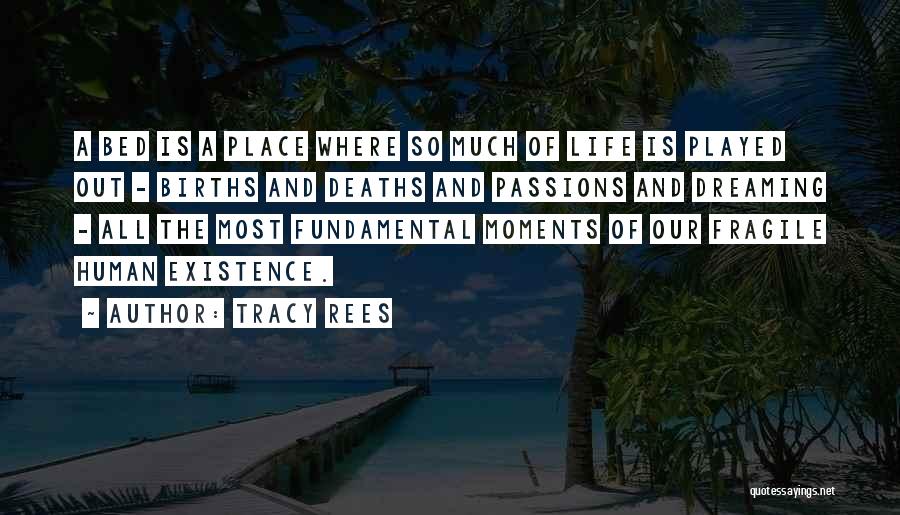 Tracy Rees Quotes: A Bed Is A Place Where So Much Of Life Is Played Out - Births And Deaths And Passions And