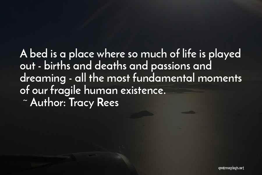 Tracy Rees Quotes: A Bed Is A Place Where So Much Of Life Is Played Out - Births And Deaths And Passions And