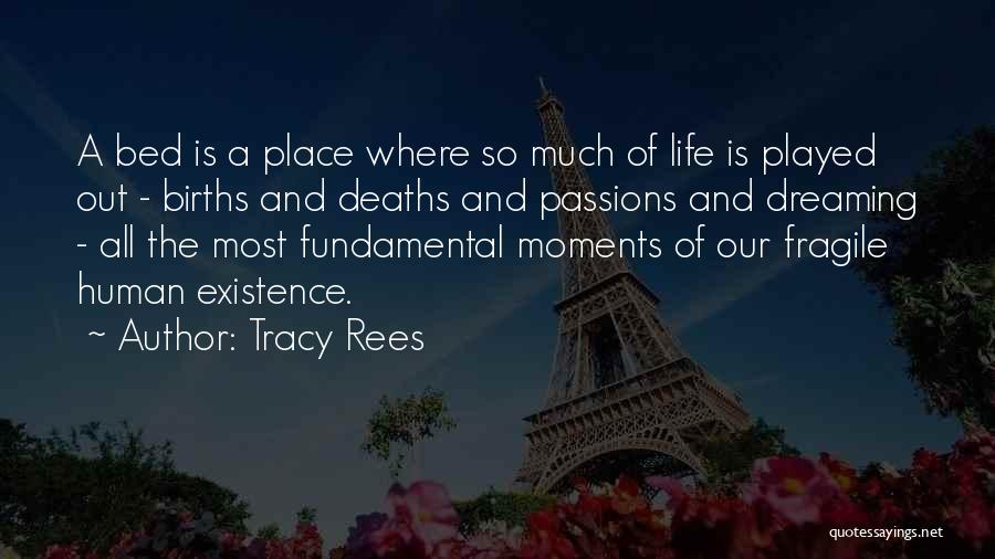 Tracy Rees Quotes: A Bed Is A Place Where So Much Of Life Is Played Out - Births And Deaths And Passions And