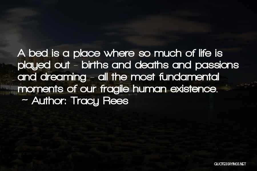 Tracy Rees Quotes: A Bed Is A Place Where So Much Of Life Is Played Out - Births And Deaths And Passions And