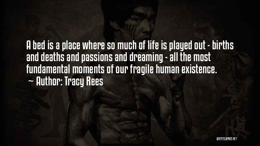 Tracy Rees Quotes: A Bed Is A Place Where So Much Of Life Is Played Out - Births And Deaths And Passions And