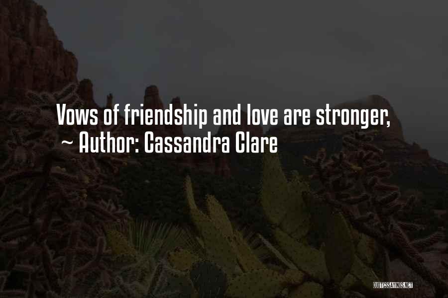 Cassandra Clare Quotes: Vows Of Friendship And Love Are Stronger,