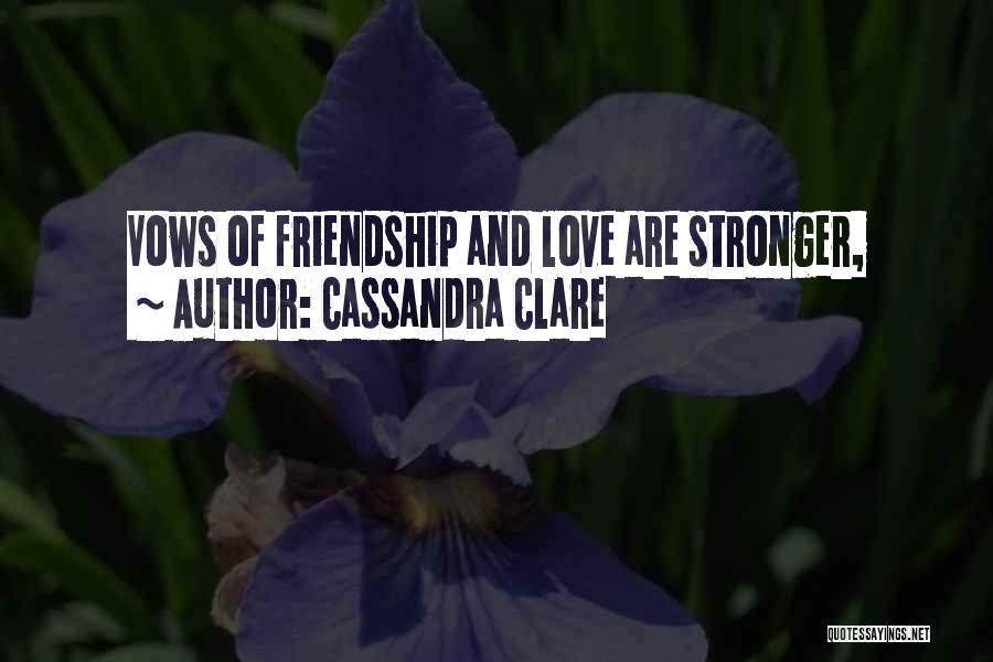 Cassandra Clare Quotes: Vows Of Friendship And Love Are Stronger,