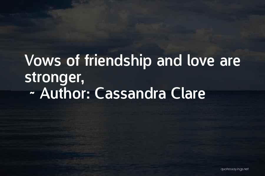 Cassandra Clare Quotes: Vows Of Friendship And Love Are Stronger,