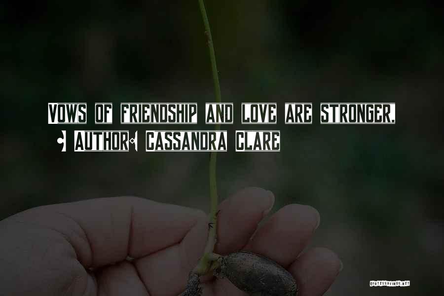 Cassandra Clare Quotes: Vows Of Friendship And Love Are Stronger,