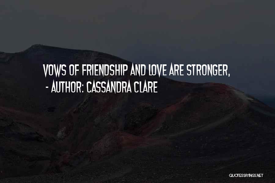 Cassandra Clare Quotes: Vows Of Friendship And Love Are Stronger,