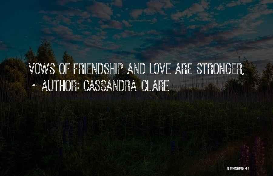 Cassandra Clare Quotes: Vows Of Friendship And Love Are Stronger,