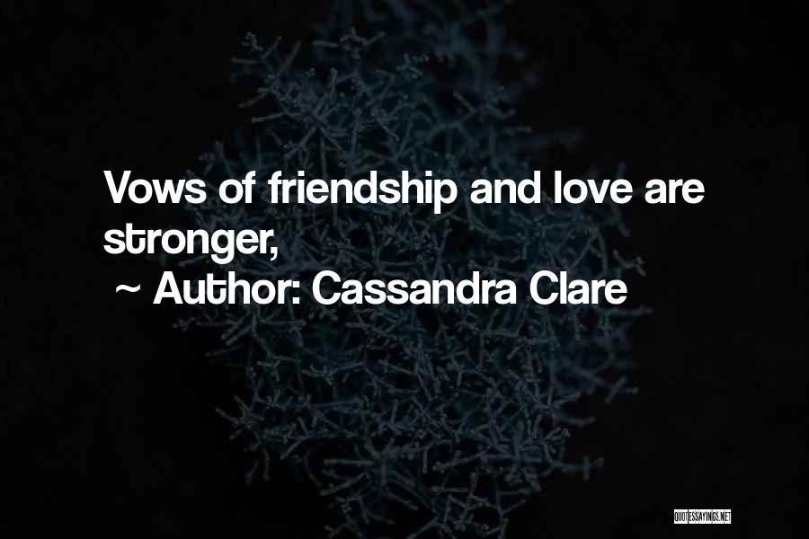 Cassandra Clare Quotes: Vows Of Friendship And Love Are Stronger,