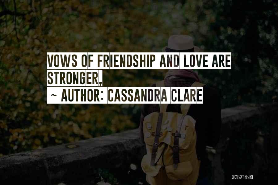 Cassandra Clare Quotes: Vows Of Friendship And Love Are Stronger,