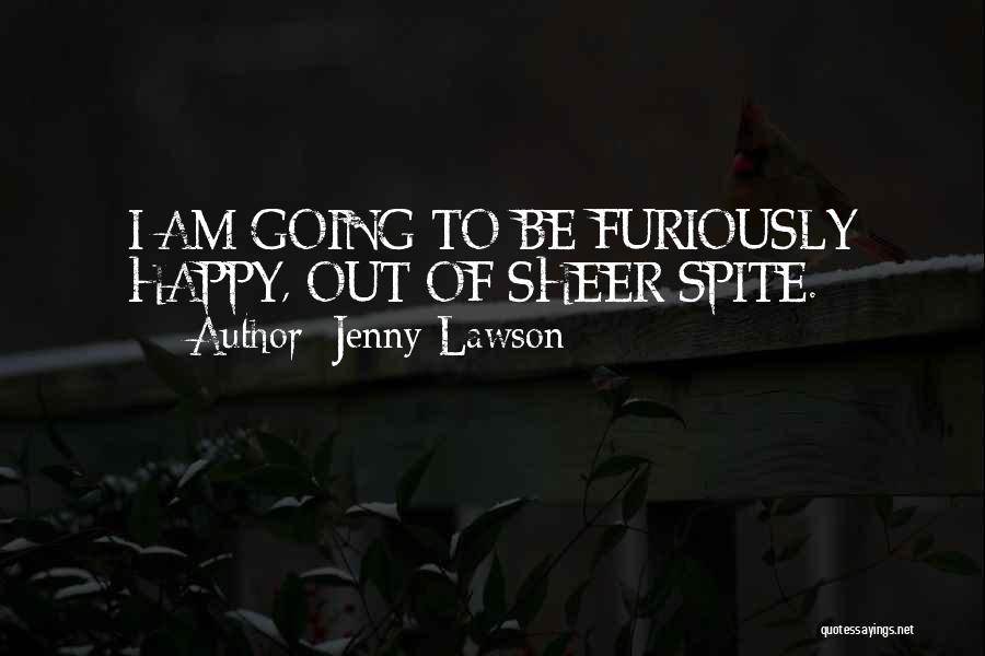 Jenny Lawson Quotes: I Am Going To Be Furiously Happy, Out Of Sheer Spite.