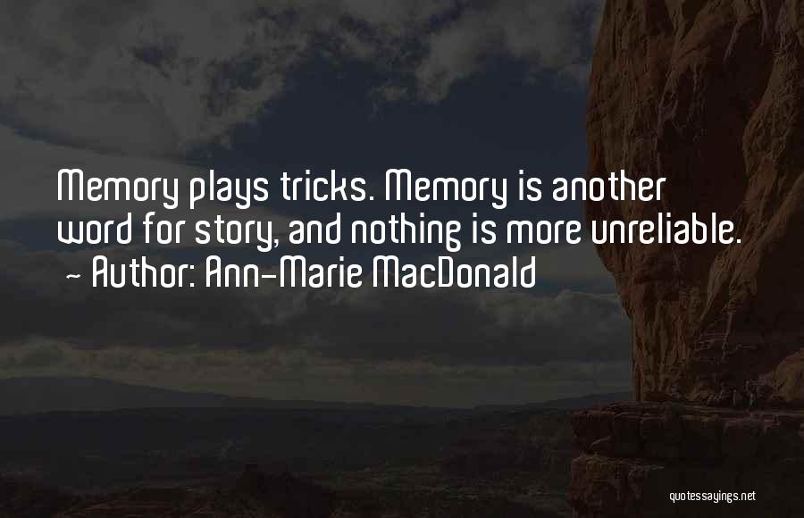 Ann-Marie MacDonald Quotes: Memory Plays Tricks. Memory Is Another Word For Story, And Nothing Is More Unreliable.