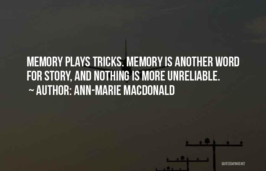 Ann-Marie MacDonald Quotes: Memory Plays Tricks. Memory Is Another Word For Story, And Nothing Is More Unreliable.