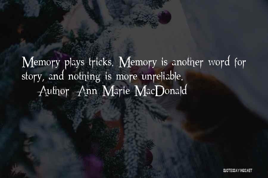 Ann-Marie MacDonald Quotes: Memory Plays Tricks. Memory Is Another Word For Story, And Nothing Is More Unreliable.