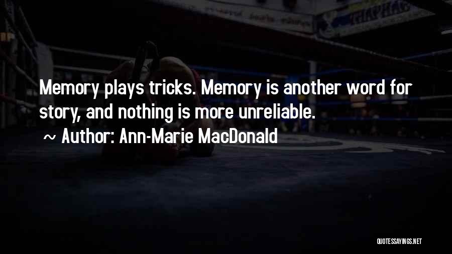 Ann-Marie MacDonald Quotes: Memory Plays Tricks. Memory Is Another Word For Story, And Nothing Is More Unreliable.