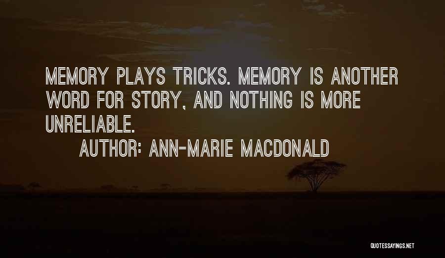 Ann-Marie MacDonald Quotes: Memory Plays Tricks. Memory Is Another Word For Story, And Nothing Is More Unreliable.