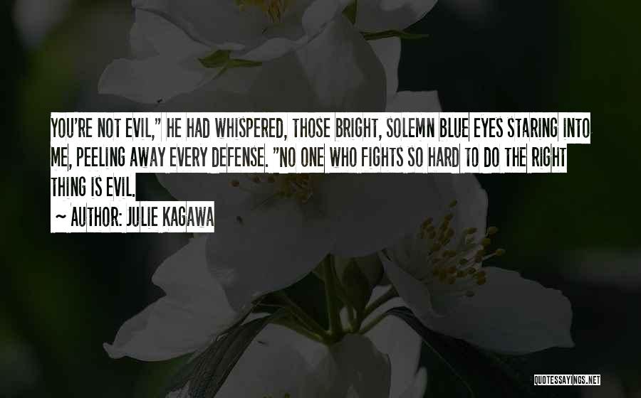 Julie Kagawa Quotes: You're Not Evil, He Had Whispered, Those Bright, Solemn Blue Eyes Staring Into Me, Peeling Away Every Defense. No One