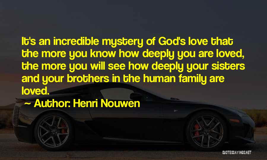 Henri Nouwen Quotes: It's An Incredible Mystery Of God's Love That The More You Know How Deeply You Are Loved, The More You