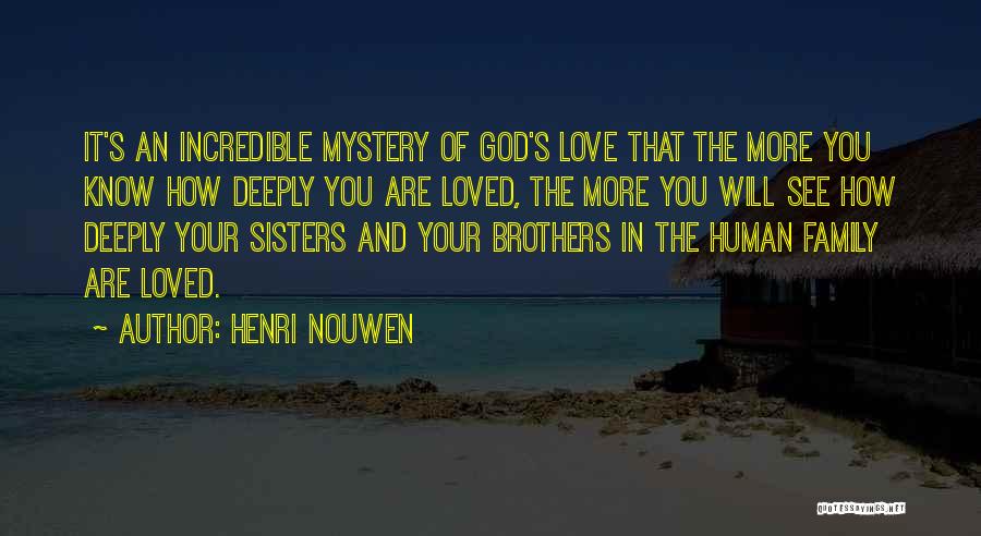 Henri Nouwen Quotes: It's An Incredible Mystery Of God's Love That The More You Know How Deeply You Are Loved, The More You