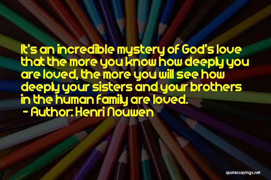 Henri Nouwen Quotes: It's An Incredible Mystery Of God's Love That The More You Know How Deeply You Are Loved, The More You