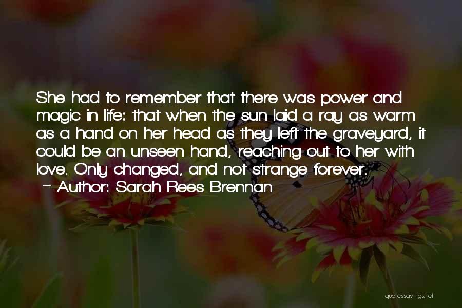 Sarah Rees Brennan Quotes: She Had To Remember That There Was Power And Magic In Life: That When The Sun Laid A Ray As