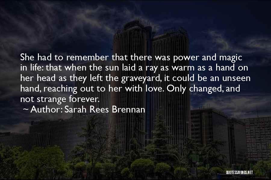 Sarah Rees Brennan Quotes: She Had To Remember That There Was Power And Magic In Life: That When The Sun Laid A Ray As