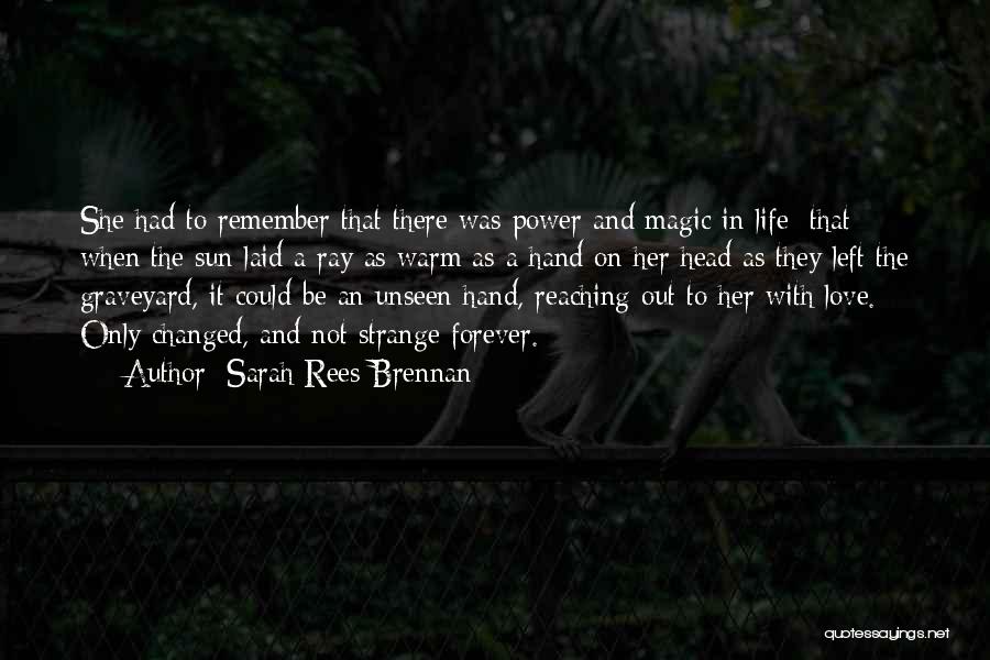 Sarah Rees Brennan Quotes: She Had To Remember That There Was Power And Magic In Life: That When The Sun Laid A Ray As