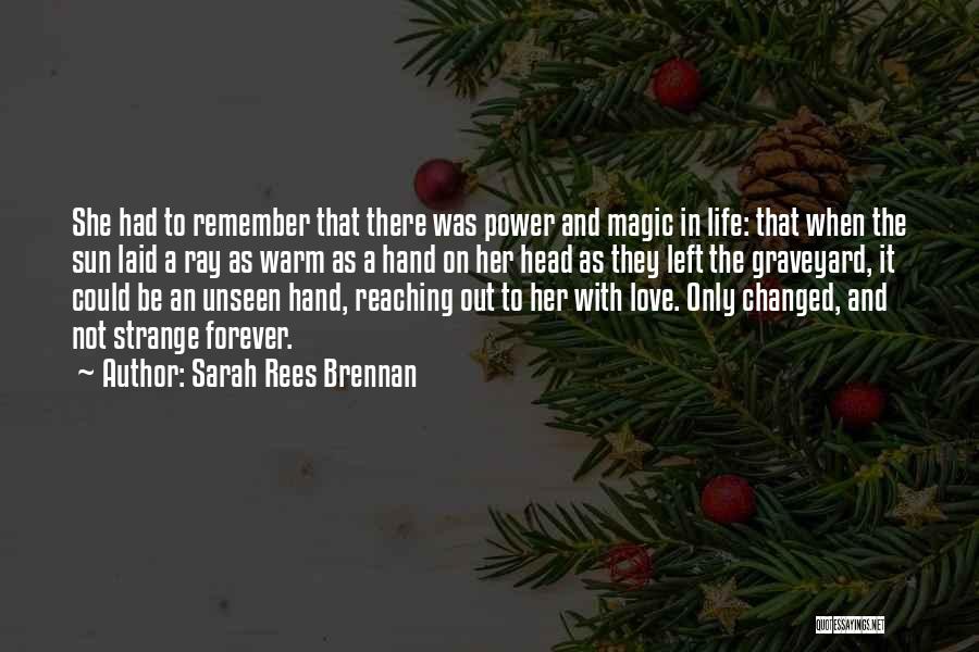 Sarah Rees Brennan Quotes: She Had To Remember That There Was Power And Magic In Life: That When The Sun Laid A Ray As