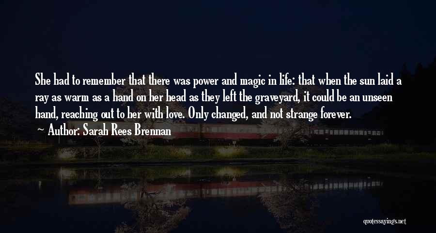 Sarah Rees Brennan Quotes: She Had To Remember That There Was Power And Magic In Life: That When The Sun Laid A Ray As