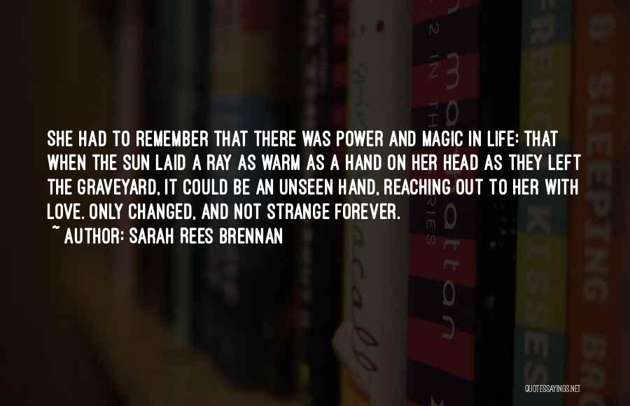 Sarah Rees Brennan Quotes: She Had To Remember That There Was Power And Magic In Life: That When The Sun Laid A Ray As