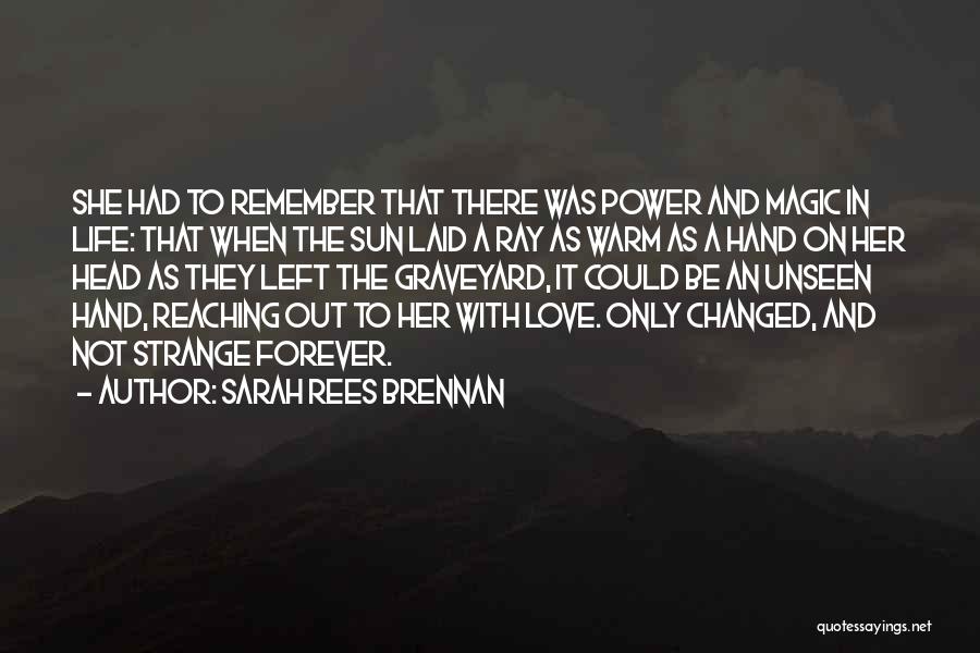 Sarah Rees Brennan Quotes: She Had To Remember That There Was Power And Magic In Life: That When The Sun Laid A Ray As