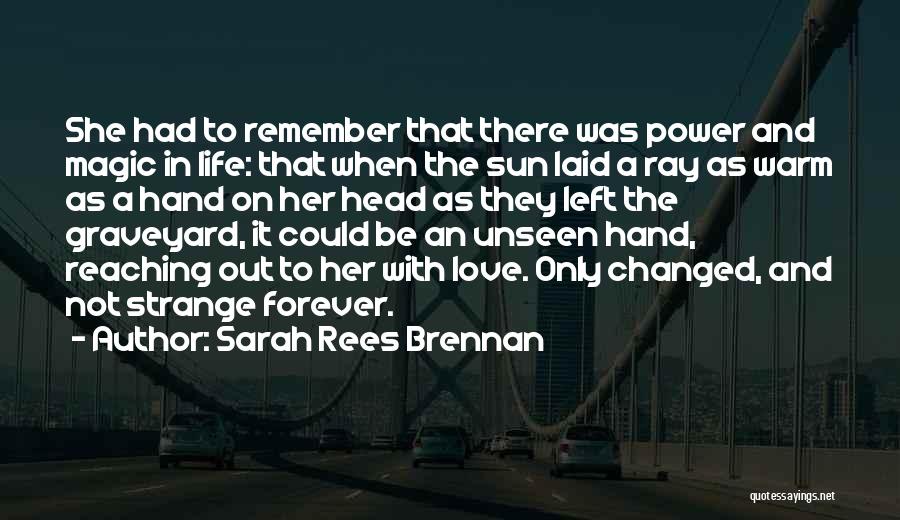 Sarah Rees Brennan Quotes: She Had To Remember That There Was Power And Magic In Life: That When The Sun Laid A Ray As