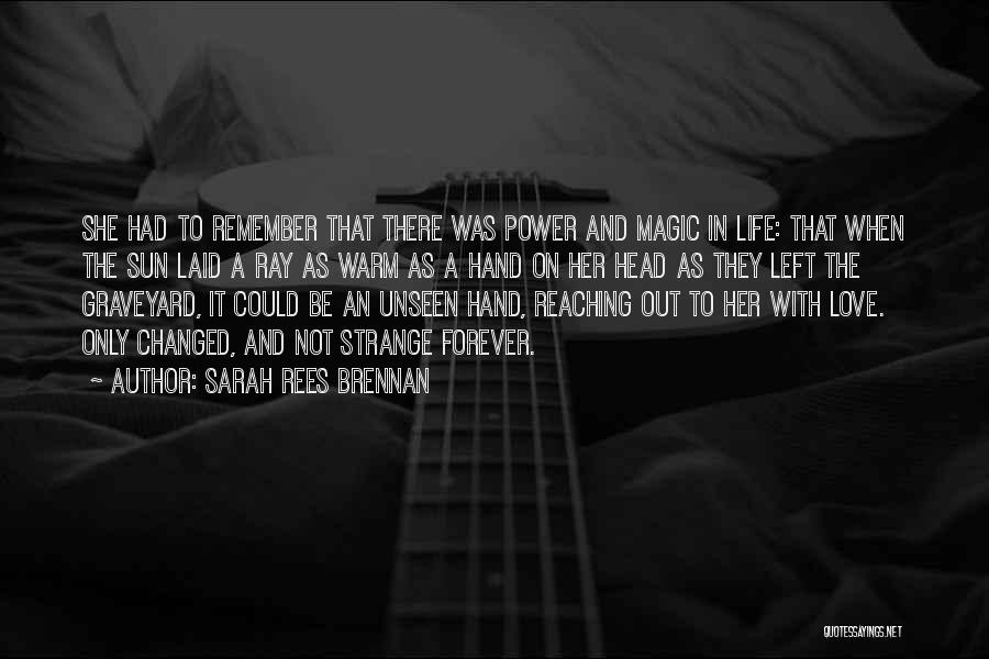 Sarah Rees Brennan Quotes: She Had To Remember That There Was Power And Magic In Life: That When The Sun Laid A Ray As