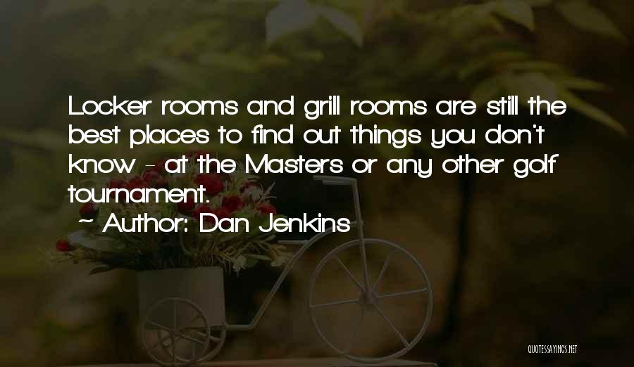 Dan Jenkins Quotes: Locker Rooms And Grill Rooms Are Still The Best Places To Find Out Things You Don't Know - At The