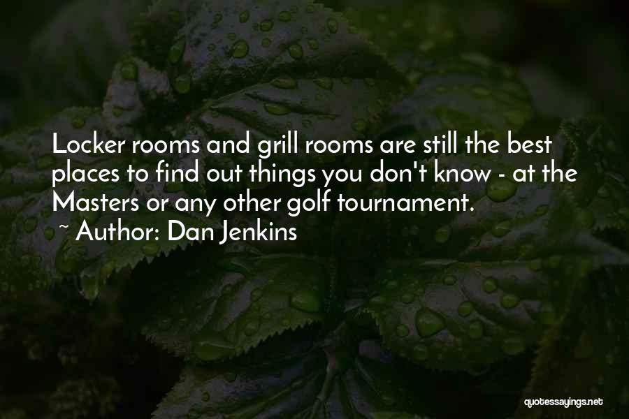 Dan Jenkins Quotes: Locker Rooms And Grill Rooms Are Still The Best Places To Find Out Things You Don't Know - At The