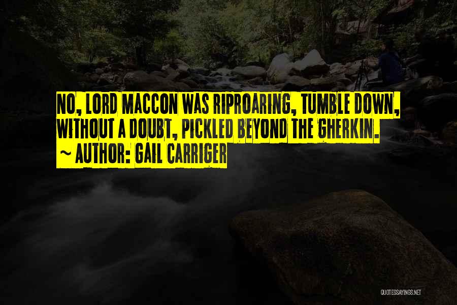 Gail Carriger Quotes: No, Lord Maccon Was Riproaring, Tumble Down, Without A Doubt, Pickled Beyond The Gherkin.