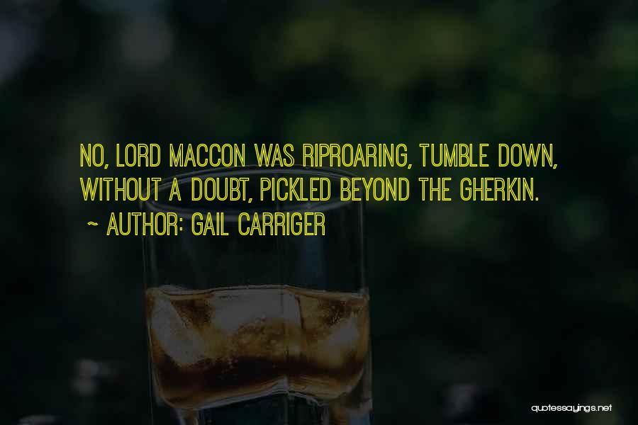 Gail Carriger Quotes: No, Lord Maccon Was Riproaring, Tumble Down, Without A Doubt, Pickled Beyond The Gherkin.