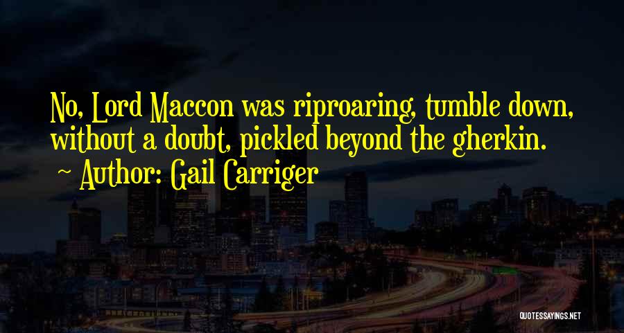 Gail Carriger Quotes: No, Lord Maccon Was Riproaring, Tumble Down, Without A Doubt, Pickled Beyond The Gherkin.