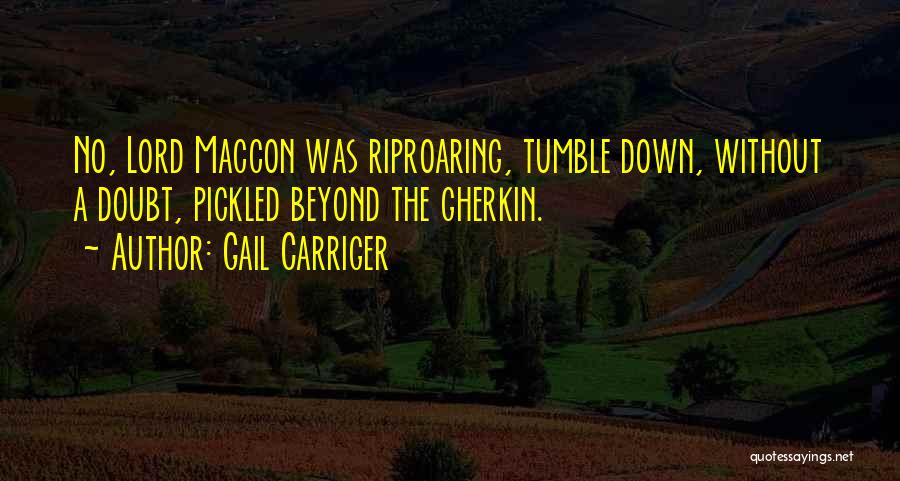 Gail Carriger Quotes: No, Lord Maccon Was Riproaring, Tumble Down, Without A Doubt, Pickled Beyond The Gherkin.
