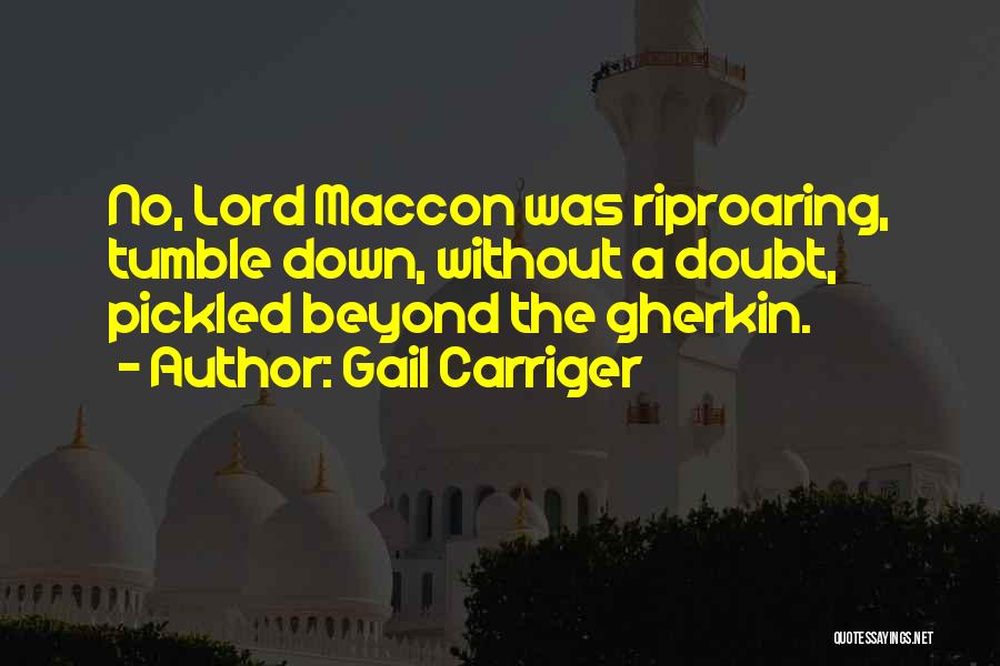 Gail Carriger Quotes: No, Lord Maccon Was Riproaring, Tumble Down, Without A Doubt, Pickled Beyond The Gherkin.